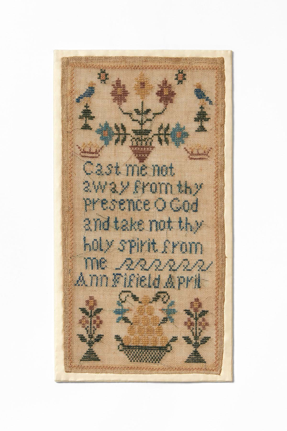 A cream canvas sampler with floral designs and writing embroidered, which reads 'cast me not away from thy presence O God, and take not thy holy spirit from me - Ann Fifield April'